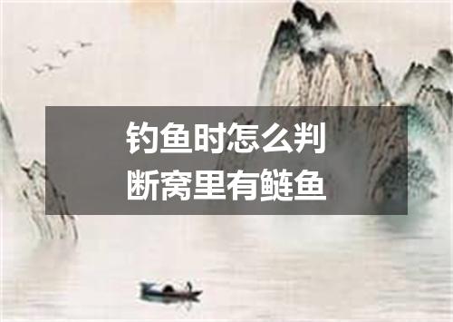 钓鱼时怎么判断窝里有鲢鱼