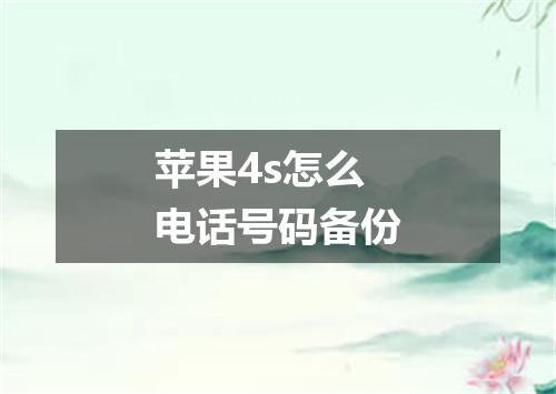 苹果4s怎么电话号码备份