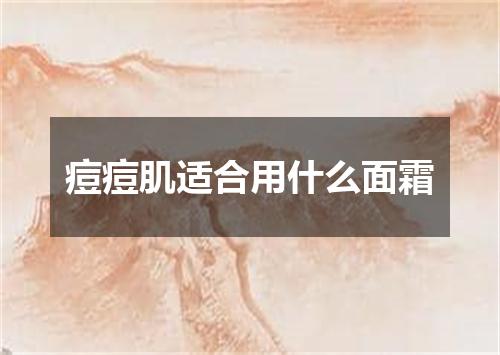 痘痘肌适合用什么面霜