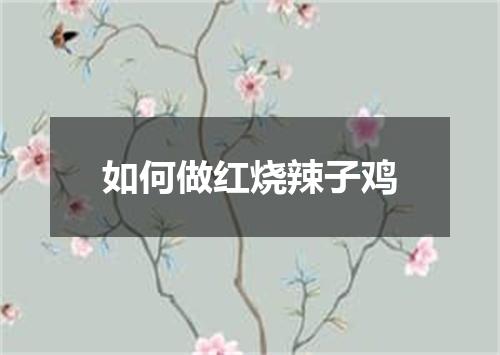 如何做红烧辣子鸡