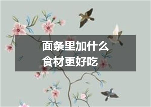 面条里加什么食材更好吃