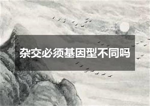 杂交必须基因型不同吗