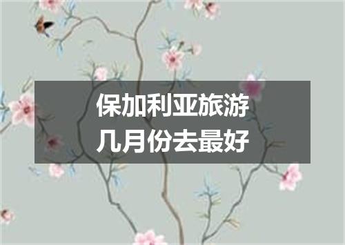 保加利亚旅游几月份去最好