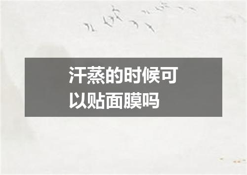 汗蒸的时候可以贴面膜吗