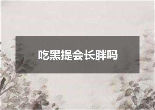 吃黑提会长胖吗