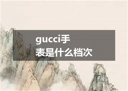 gucci手表是什么档次