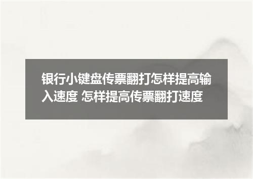 银行小键盘传票翻打怎样提高输入速度 怎样提高传票翻打速度