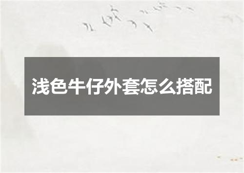 浅色牛仔外套怎么搭配
