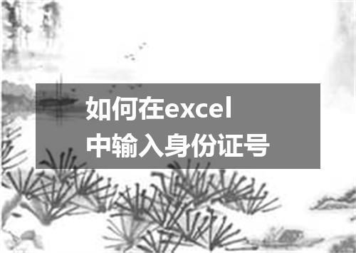 如何在excel中输入身份证号