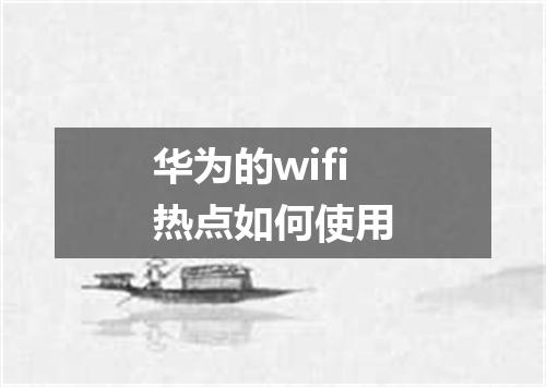 华为的wifi热点如何使用