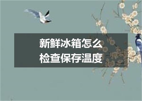 新鲜冰箱怎么检查保存温度