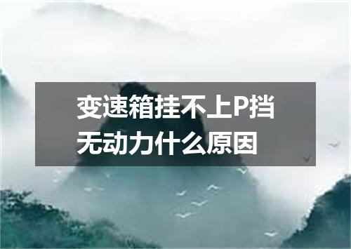 变速箱挂不上P挡无动力什么原因