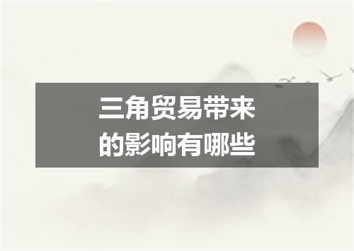 三角贸易带来的影响有哪些