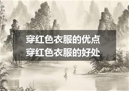 穿红色衣服的优点 穿红色衣服的好处