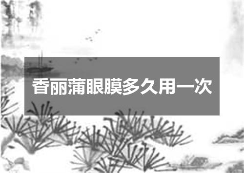 香丽蒲眼膜多久用一次