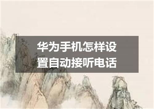 华为手机怎样设置自动接听电话