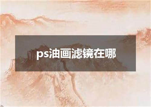 ps油画滤镜在哪
