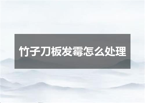 竹子刀板发霉怎么处理