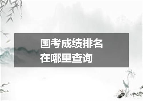 国考成绩排名在哪里查询
