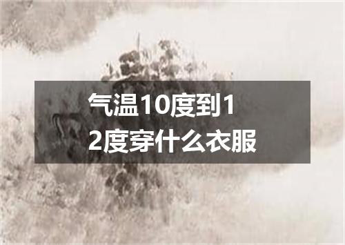 气温10度到12度穿什么衣服