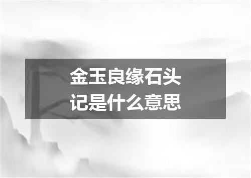 金玉良缘石头记是什么意思