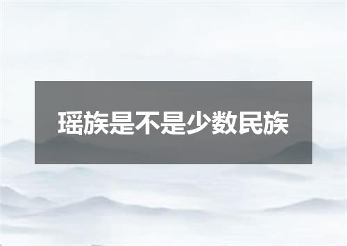 瑶族是不是少数民族