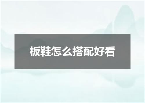 板鞋怎么搭配好看