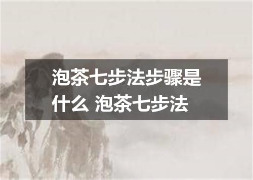 泡茶七步法步骤是什么 泡茶七步法