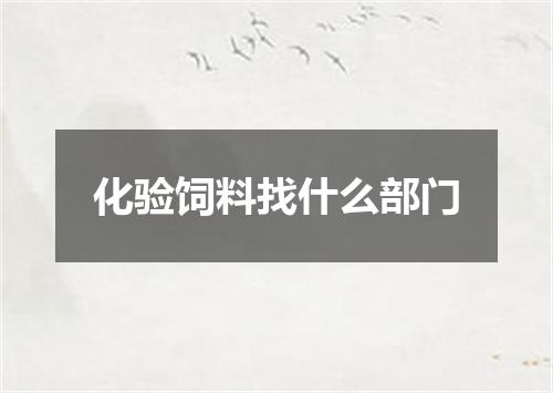 化验饲料找什么部门