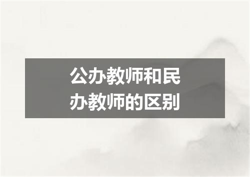 公办教师和民办教师的区别
