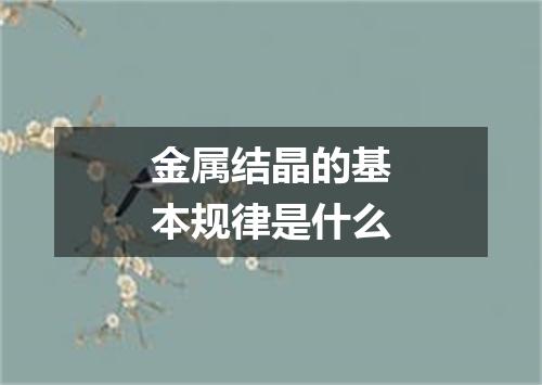 金属结晶的基本规律是什么