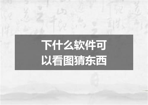 下什么软件可以看图猜东西