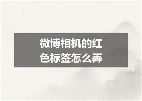 微博相机的红色标签怎么弄