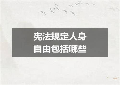 宪法规定人身自由包括哪些
