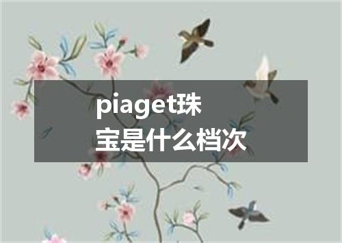 piaget珠宝是什么档次