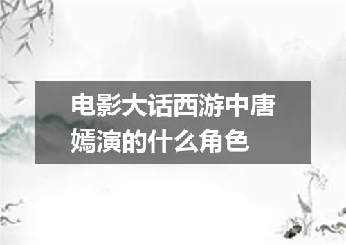 电影大话西游中唐嫣演的什么角色