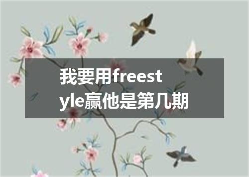 我要用freestyle赢他是第几期