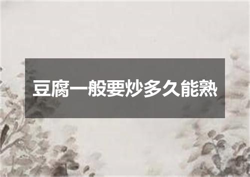 豆腐一般要炒多久能熟