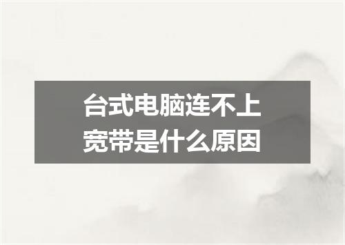 台式电脑连不上宽带是什么原因
