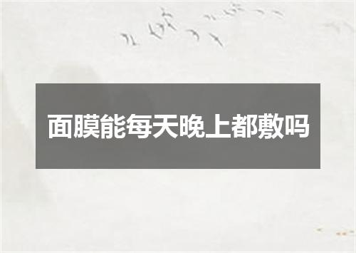 面膜能每天晚上都敷吗