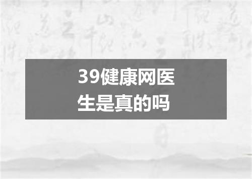39健康网医生是真的吗
