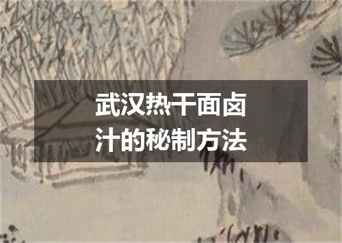 武汉热干面卤汁的秘制方法