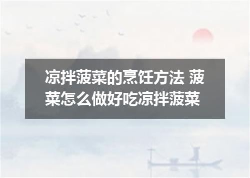 凉拌菠菜的烹饪方法 菠菜怎么做好吃凉拌菠菜