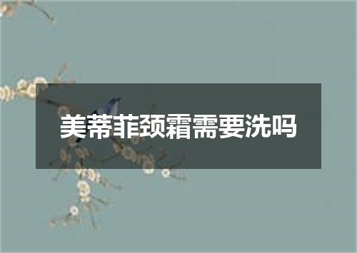 美蒂菲颈霜需要洗吗