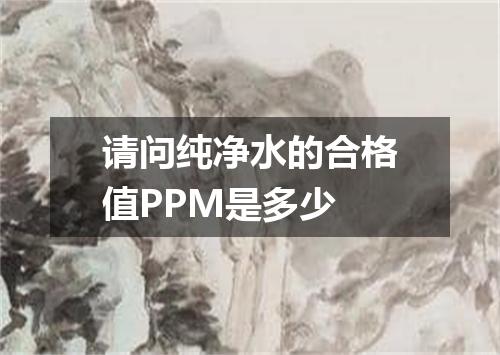 请问纯净水的合格值PPM是多少
