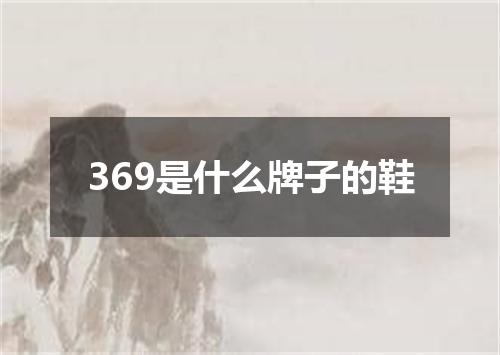369是什么牌子的鞋