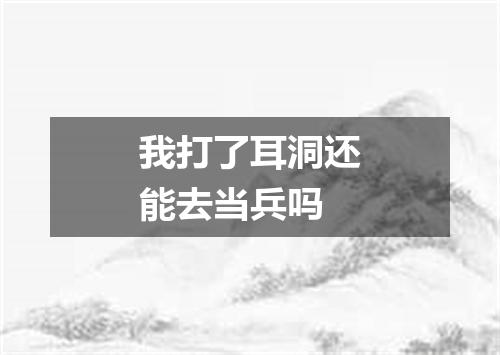 我打了耳洞还能去当兵吗