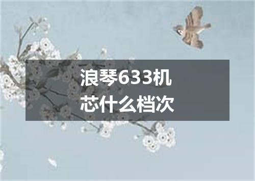浪琴633机芯什么档次
