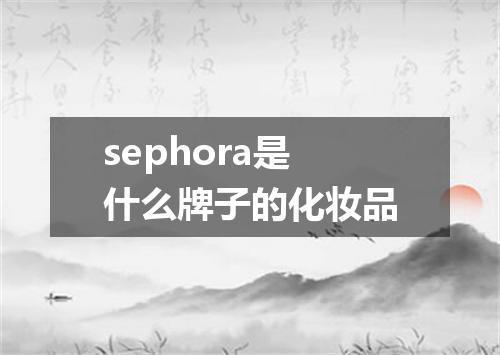 sephora是什么牌子的化妆品