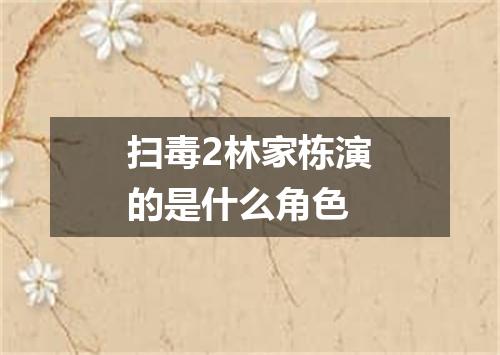 扫毒2林家栋演的是什么角色